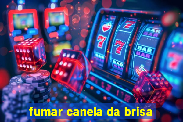 fumar canela da brisa